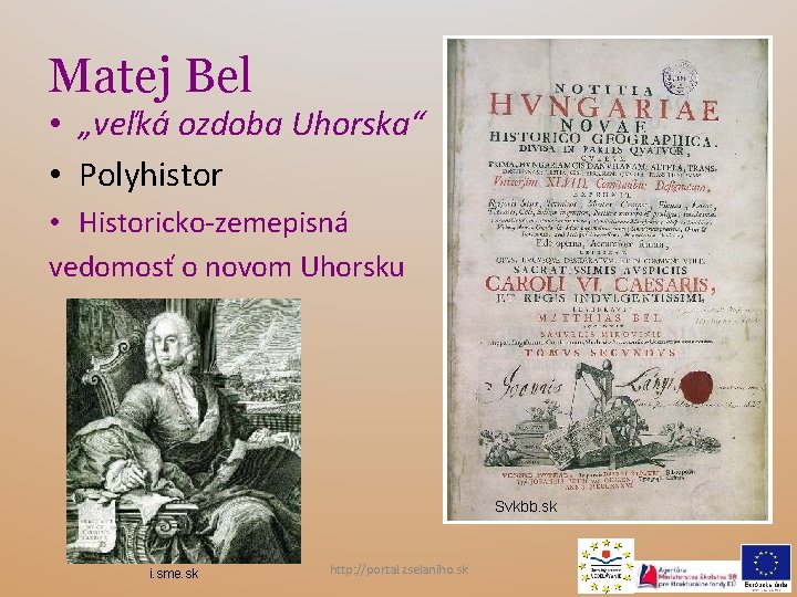 Matej Bel • „veľká ozdoba Uhorska“ • Polyhistor • Historicko-zemepisná vedomosť o novom Uhorsku