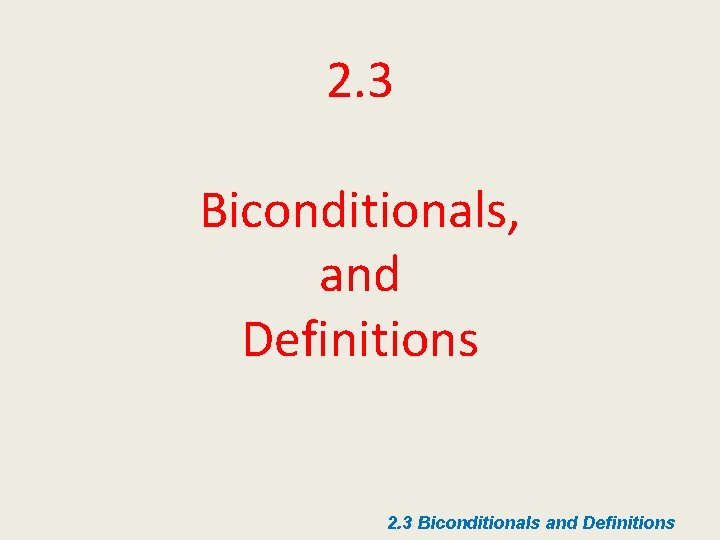 2. 3 Biconditionals, and Definitions 2. 3 Biconditionals and Definitions 