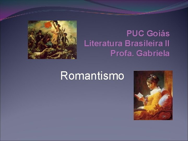 PUC Goiás Literatura Brasileira II Profa. Gabriela Romantismo 