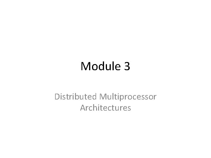 Module 3 Distributed Multiprocessor Architectures 