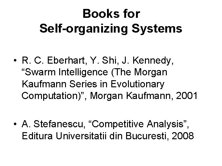 Books for Self-organizing Systems • R. C. Eberhart, Y. Shi, J. Kennedy, “Swarm Intelligence