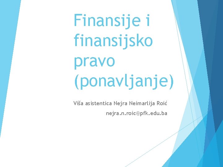 Finansije i finansijsko pravo (ponavljanje) Viša asistentica Nejra Neimarlija Roić nejra. n. roic@pfk. edu.