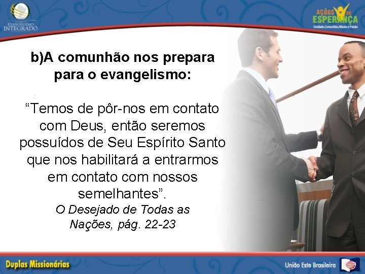 b)A comunhão nos prepara o evangelismo: “Temos de pôr-nos em contato com Deus, então