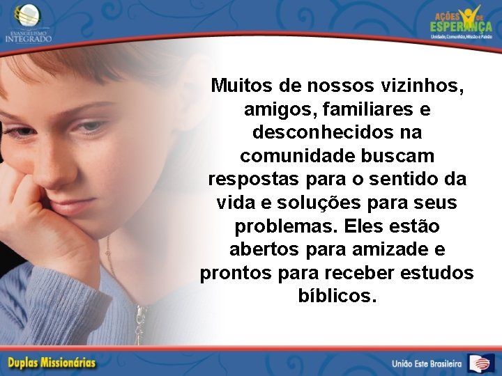 Muitos de nossos vizinhos, amigos, familiares e desconhecidos na comunidade buscam respostas para o