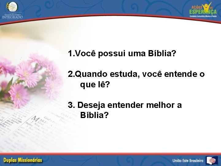 1. Você possui uma Bíblia? 2. Quando estuda, você entende o que lê? 3.