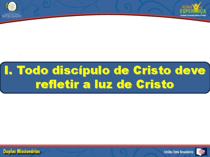 I. Todo discípulo de Cristo deve refletir a luz de Cristo 