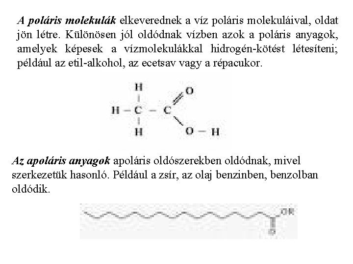 A poláris molekulák elkeverednek a víz poláris molekuláival, oldat jön létre. Különösen jól oldódnak