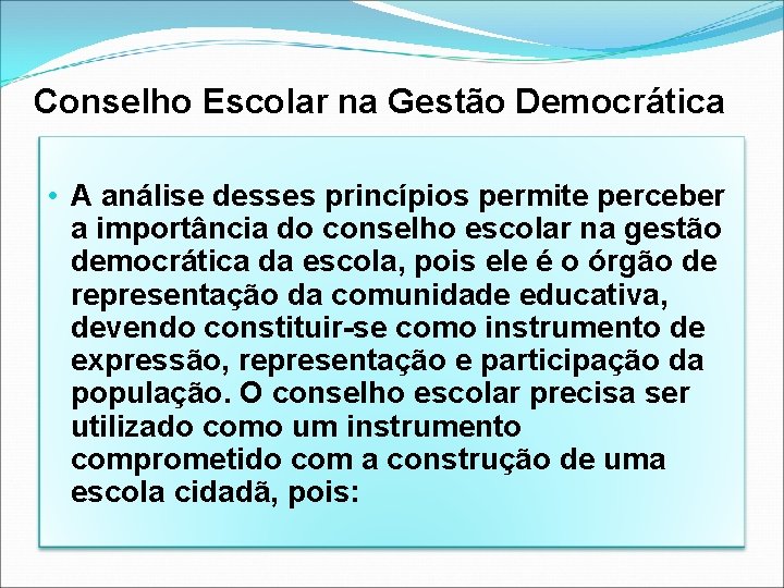 Conselho Escolar na Gestão Democrática • A análise desses princípios permite perceber a importância