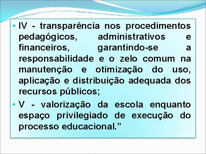  • IV - transparência nos procedimentos pedagógicos, administrativos e financeiros, garantindo-se a responsabilidade