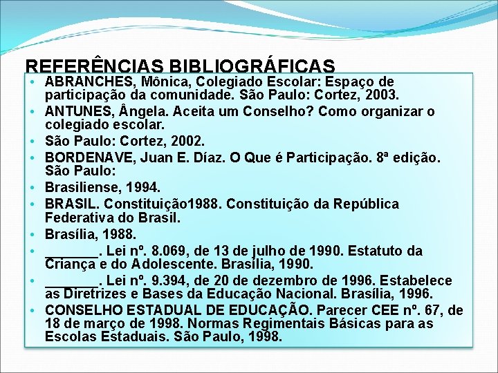 REFERÊNCIAS BIBLIOGRÁFICAS • ABRANCHES, Mônica, Colegiado Escolar: Espaço de participação da comunidade. São Paulo: