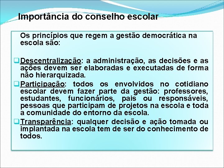 Importância do conselho escolar Os princípios que regem a gestão democrática na escola são: