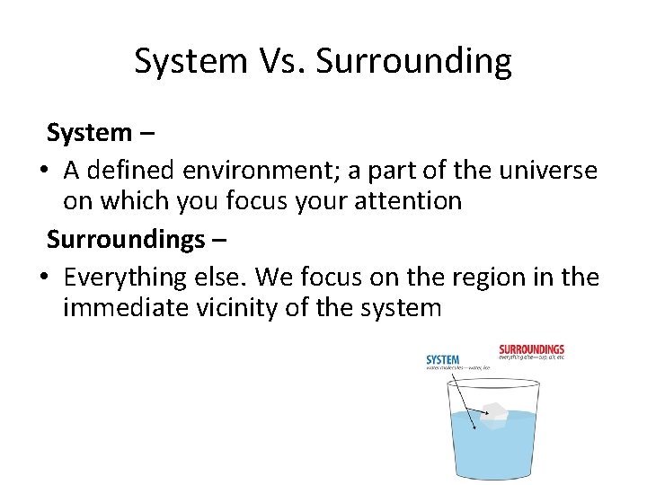 System Vs. Surrounding System – • A defined environment; a part of the universe