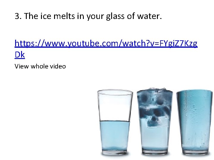 3. The ice melts in your glass of water. https: //www. youtube. com/watch? v=FYgi.