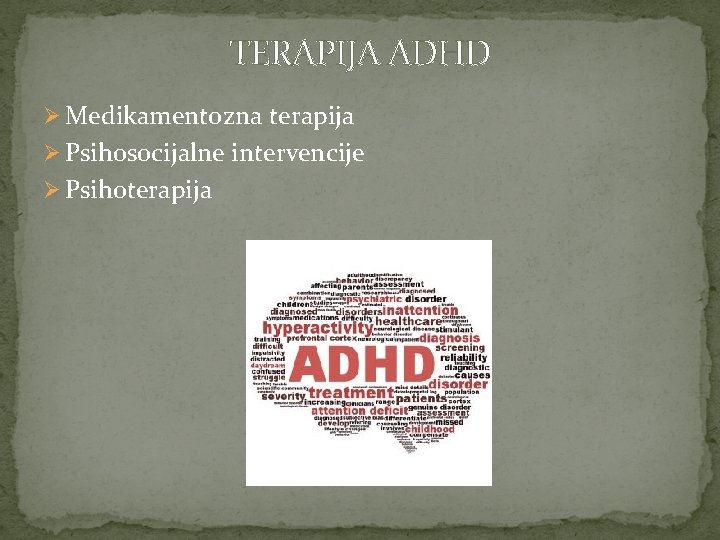 TERAPIJA ADHD Ø Medikamentozna terapija Ø Psihosocijalne intervencije Ø Psihoterapija 
