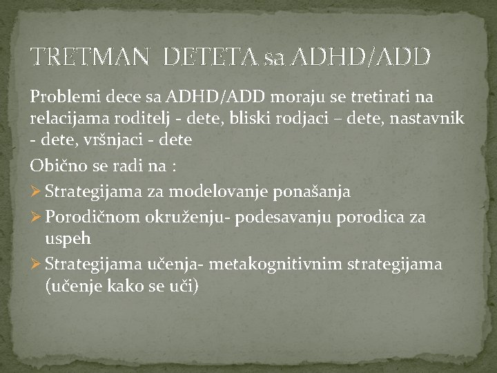 TRETMAN DETETA sa ADHD/ADD Problemi dece sa ADHD/ADD moraju se tretirati na relacijama roditelj