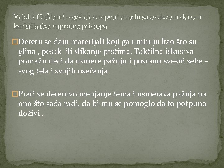 Vajolet Oukland – geštalt terapeut u radu sa ovakvom decom koristila dva suprotna pristupa
