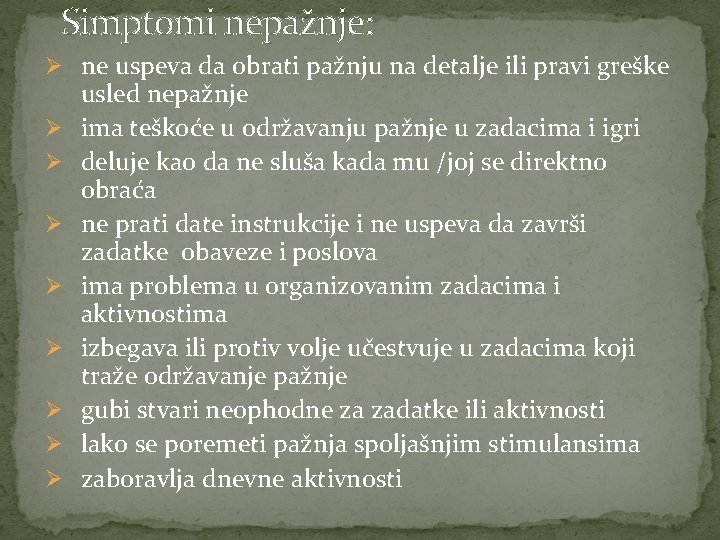 Simptomi nepažnje: Ø ne uspeva da obrati pažnju na detalje ili pravi greške Ø