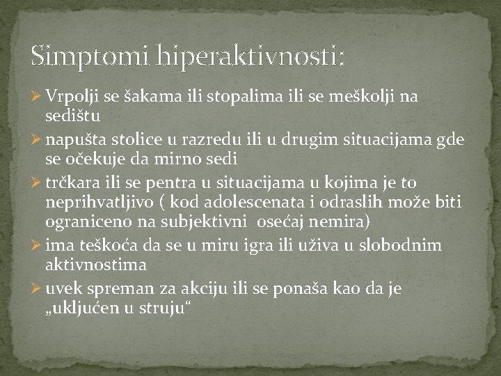 Simptomi hiperaktivnosti: Ø Vrpolji se šakama ili stopalima ili se meškolji na sedištu Ø