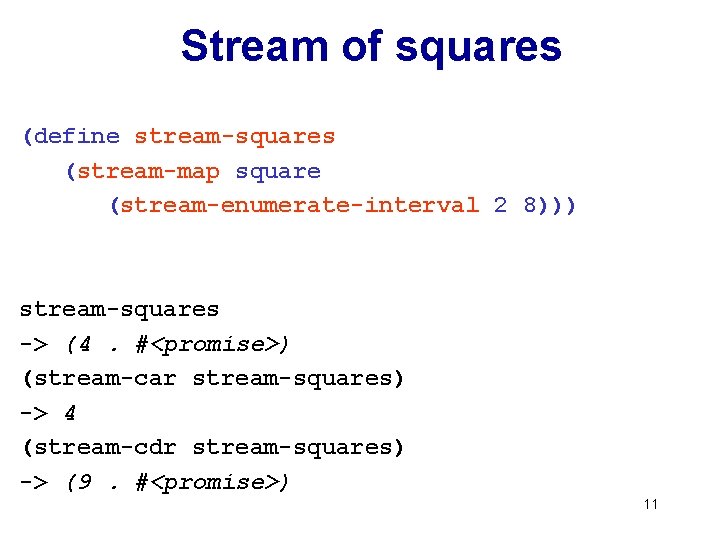 Stream of squares (define stream-squares (stream-map square (stream-enumerate-interval 2 8))) stream-squares -> (4. #<promise>)