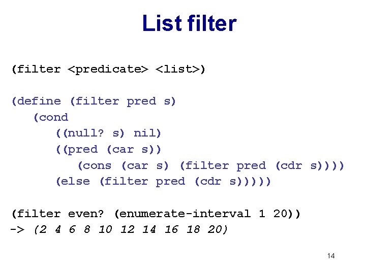 List filter (filter <predicate> <list>) (define (filter pred s) (cond ((null? s) nil) ((pred