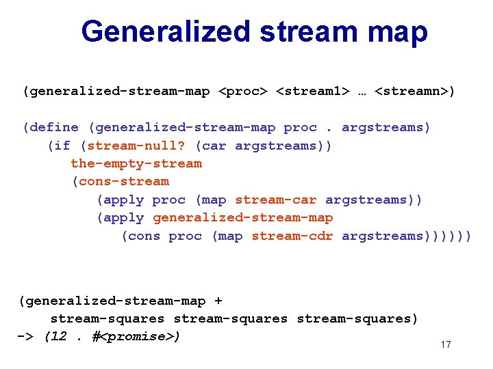 Generalized stream map (generalized-stream-map <proc> <stream 1> … <streamn>) (define (generalized-stream-map proc. argstreams) (if