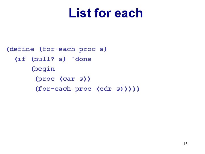 List for each (define (for-each proc s) (if (null? s) 'done (begin (proc (car