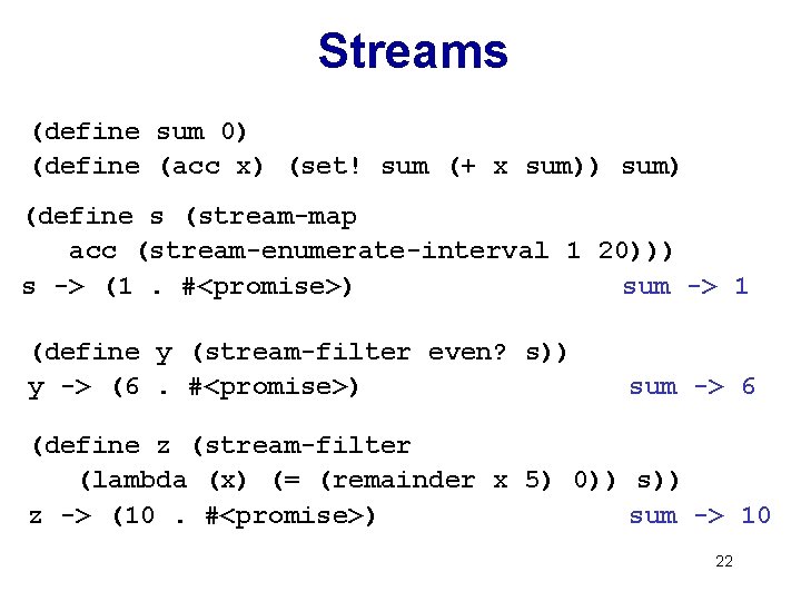 Streams (define sum 0) (define (acc x) (set! sum (+ x sum)) sum) (define