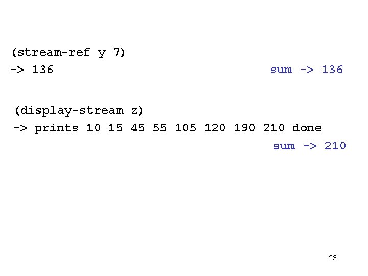 (stream-ref y 7) -> 136 sum -> 136 (display-stream z) -> prints 10 15