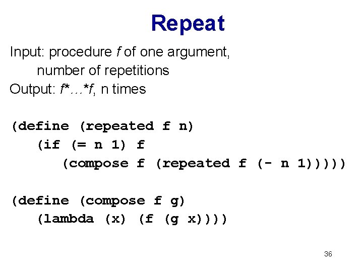 Repeat Input: procedure f of one argument, number of repetitions Output: f*…*f, n times