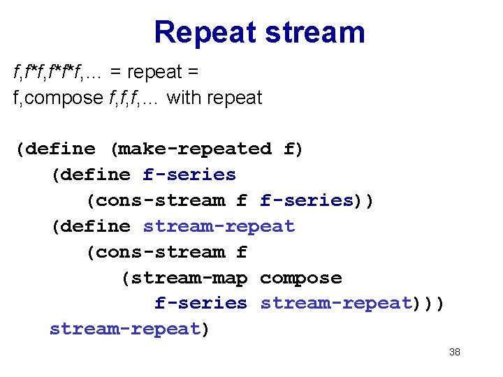 Repeat stream f, f*f*f, … = repeat = f, compose f, f, f, …