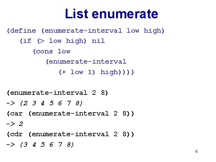 List enumerate (define (enumerate-interval low high) (if (> low high) nil (cons low (enumerate-interval