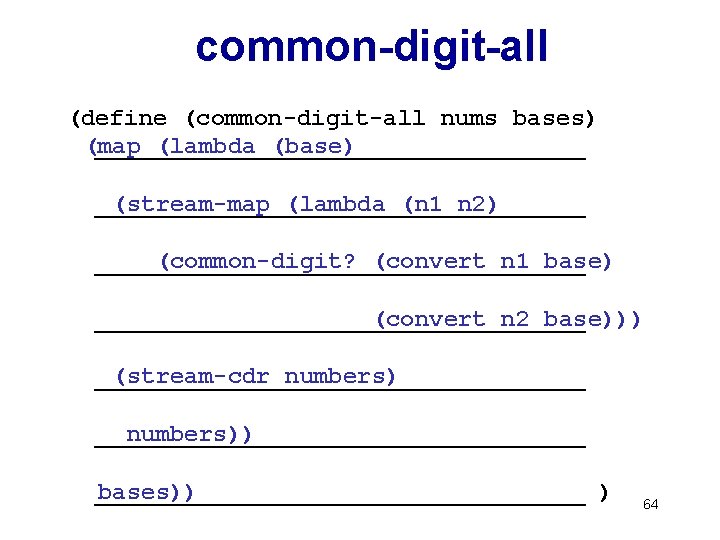 common-digit-all (define (common-digit-all nums bases) (map (lambda (base) _________________ (stream-map (lambda (n 1 n