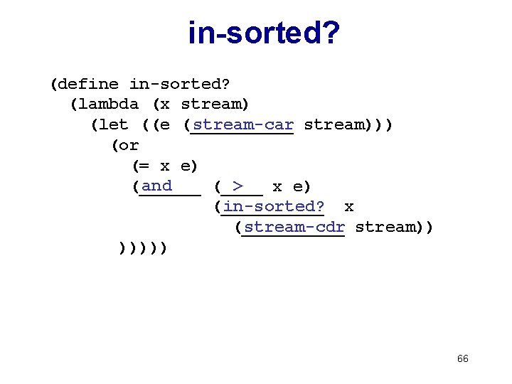 in-sorted? (define in-sorted? (lambda (x stream) stream-car (let ((e (_____ stream))) (or (= x