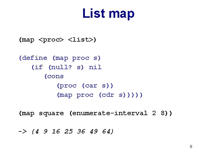 List map (map <proc> <list>) (define (map proc s) (if (null? s) nil (cons