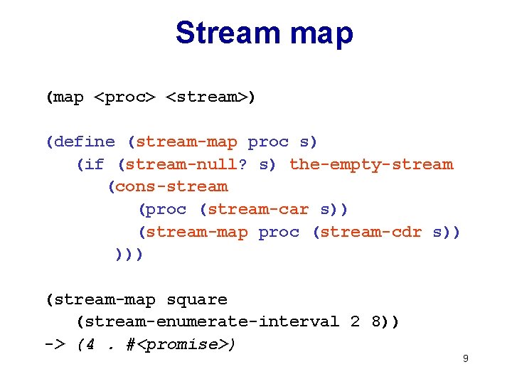 Stream map (map <proc> <stream>) (define (stream-map proc s) (if (stream-null? s) the-empty-stream (cons-stream