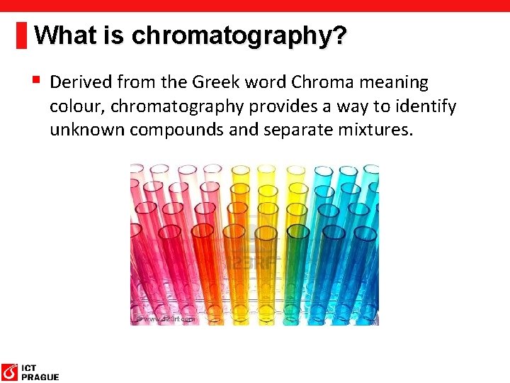 What is chromatography? § Derived from the Greek word Chroma meaning colour, chromatography provides What is chromatography? § Derived from the Greek word Chroma meaning colour, chromatography provides