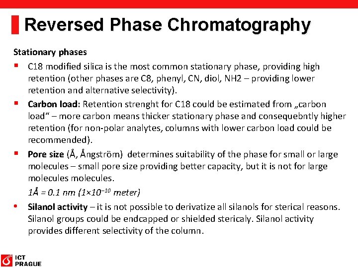 Reversed Phase Chromatography Stationary phases § C 18 modified silica is the most common Reversed Phase Chromatography Stationary phases § C 18 modified silica is the most common