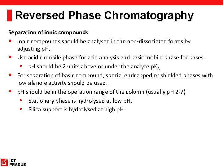 Reversed Phase Chromatography Separation of ionic compounds § Ionic compounds should be analysed in Reversed Phase Chromatography Separation of ionic compounds § Ionic compounds should be analysed in