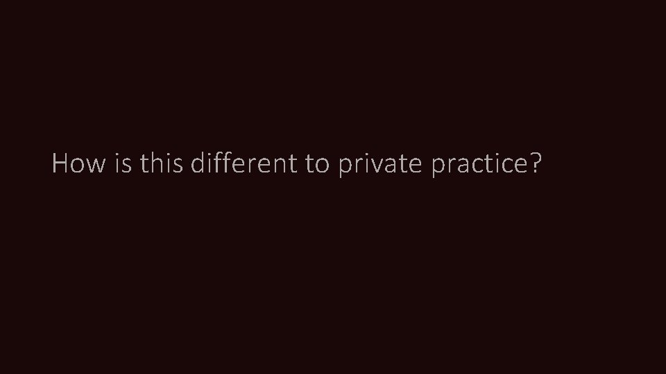 How is this different to private practice? 