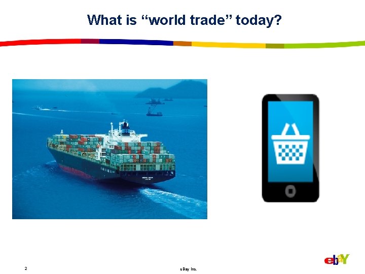 What is “world trade” today? 2 e. Bay Inc. 