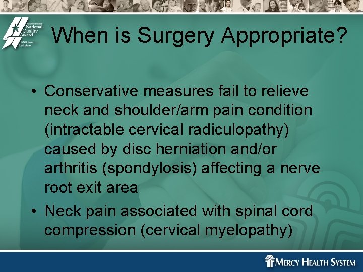 When is Surgery Appropriate? • Conservative measures fail to relieve neck and shoulder/arm pain When is Surgery Appropriate? • Conservative measures fail to relieve neck and shoulder/arm pain