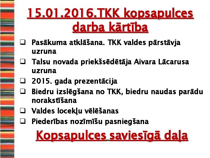 15. 01. 2016. TKK kopsapulces darba kārtība q Pasākuma atklāšana. TKK valdes pārstāvja uzruna