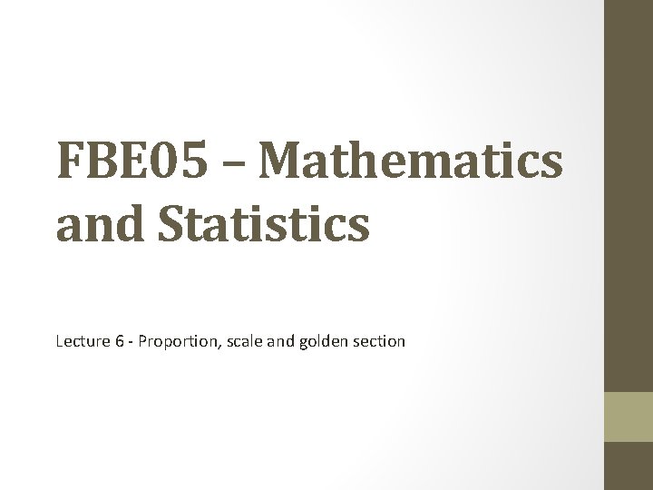 FBE 05 – Mathematics and Statistics Lecture 6 - Proportion, scale and golden section