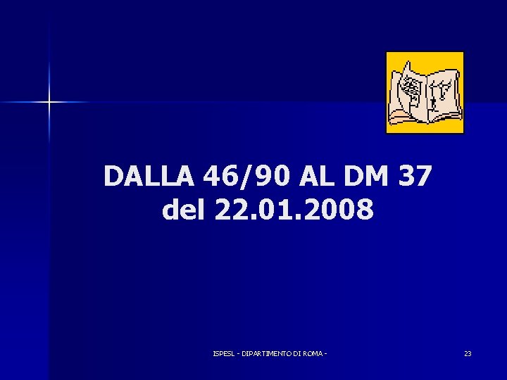 DALLA 46/90 AL DM 37 del 22. 01. 2008 ISPESL - DIPARTIMENTO DI ROMA