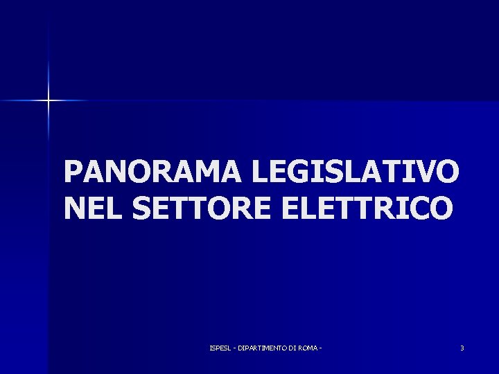 PANORAMA LEGISLATIVO NEL SETTORE ELETTRICO ISPESL - DIPARTIMENTO DI ROMA - 3 