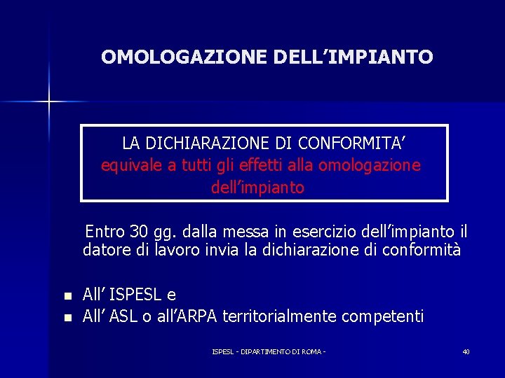 OMOLOGAZIONE DELL’IMPIANTO LA DICHIARAZIONE DI CONFORMITA’ equivale a tutti gli effetti alla omologazione dell’impianto