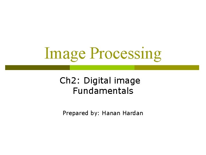 Image Processing Ch 2: Digital image Fundamentals Prepared by: Hanan Hardan 