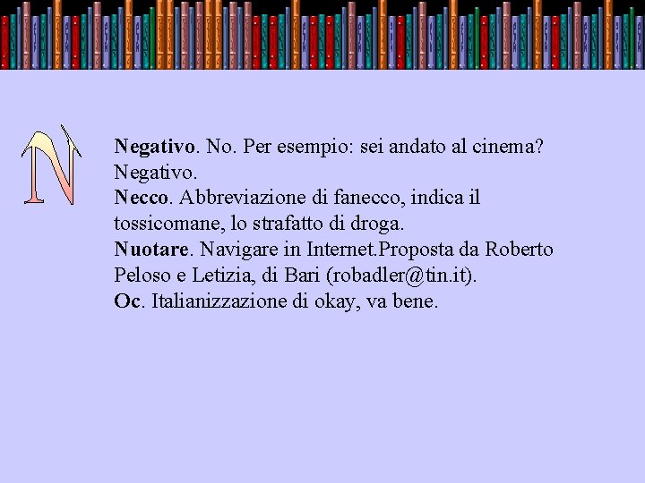 . Negativo. No. Per esempio: sei andato al cinema? Negativo. Necco. Abbreviazione di fanecco,