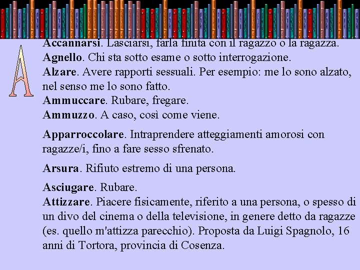 Accannarsi. Lasciarsi, farla finita con il ragazzo o la ragazza. Agnello. Chi sta sotto