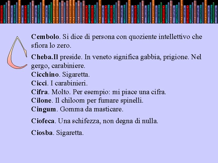 . Cembolo. Si dice di persona con quoziente intellettivo che sfiora lo zero. Cheba.